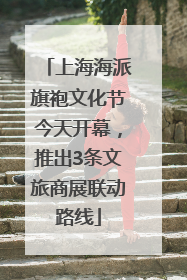 上海海派旗袍文化节今天开幕，推出3条文旅商展联动路线
